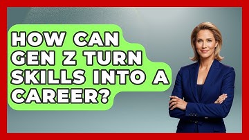 How Can Gen Z Turn Skills Into A Career? - Gen Z Unfiltered