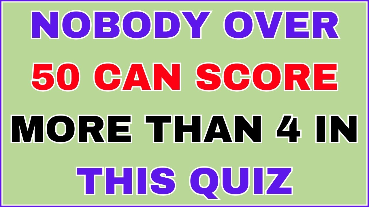 NOBODY OVER 50 CAN SCORE MORE THAN 4 IN THIS QUIZ – CAN YOU BEAT IT?