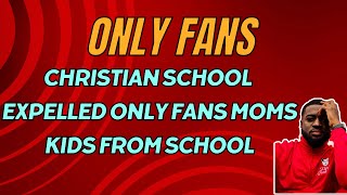 Only Fans Mom Gets Her Kids Expelled From Christian School