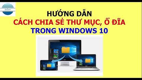 Hướng dẫn cách chia sẻ thư mục, ổ đĩa cho các máy khác trên mạng LAN trong Windows 10