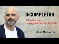 INCOMPLETOS. Filosofía para un pensamiento elegante. José Carlos Ruiz