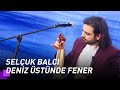 Selçuk Balcı - Deniz Üstünde Fener | Kuzeyin Oğlu Volkan Konak 1. Bölüm