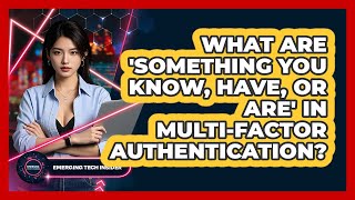 What Are 'something You Know, Have, Or Are' In Multi-factor Authentication? - Emerging Tech Insider