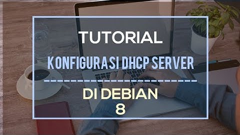 Tutorial Instalasi dan Konfigurasi DHCP Server di Debian 8 untuk Pemula