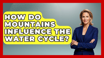 How Do Mountains Influence The Water Cycle? - Weather Watchdog