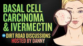 Basal Cell Carcinoma (BCC) & Ivermectin • Dirt Road Discussions