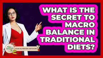 What Is The Secret To Macro Balance In Traditional Diets? - Your Nutrition Network