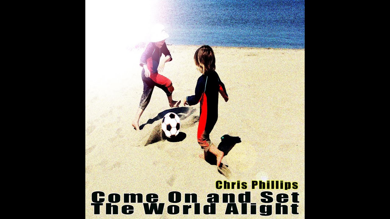 Chris Phillips - Come On and Set the World Alight (official video)