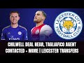 CHILWELL 55 MILLION DEAL NEAR , TAGLIAFICO AGENT CONTACTED + MORE | LEICESTER DAILY TRANSFERS