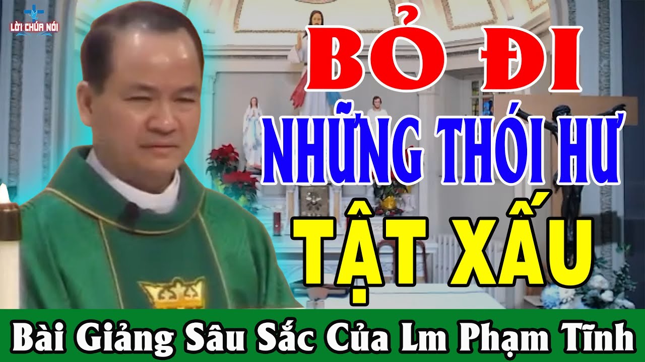 BỎ ĐI NHỮNG THÓI HƯ TẬT XẤU - Bài Giảng Sâu Sắc Của Lm Phạm Tĩnh