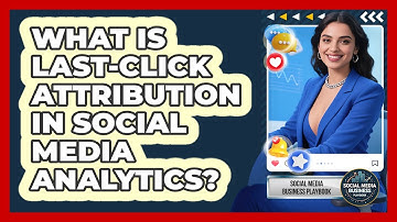 What Is Last-Click Attribution In Social Media Analytics? - Social Media Business Playbook