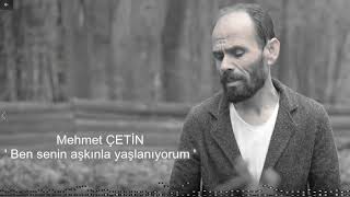 Mehmet ÇETİN | Ben senin aşkınla yaşlanıyorum