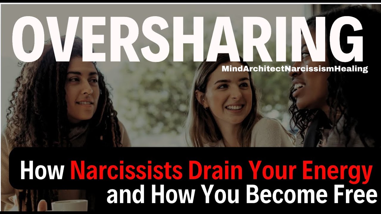 OVERSHARING: How Narcissist DRAIN YOUR ENERGY and How YOU BECOME FREE.