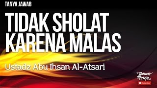 Tanya Jawab : Tidak Sholat Karena Malas - Ustadz Abu Ihsan Al-Atsari