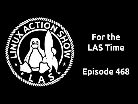 For the LAS Time | Linux Action Show 468