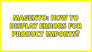 Magento: How to display errors for product imports? (2 Solutions!!)