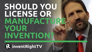 Should You License or Manufacture Your Invention?