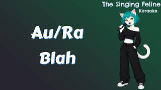 Au/Ra - BLAH | Karaoke Version by The Singing Feline