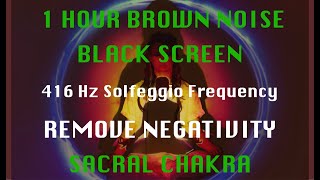 1 hour BROWN NOISE - 416 Hz Sacral Chakra - Remove Negativity