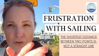 FRUSTRATIONS WITH SAILING ~ THE SHORTEST DISTANCE IS NOT A STRAIGHT LINE ~ EP 46