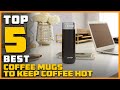 Best Coffee Mugs to Keep Coffee Hot in 2023 - Top 5 Review | Insulated Stainless Steel Coffee Cup