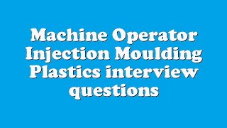 Machine Operator Injection Moulding Plastics interview questions