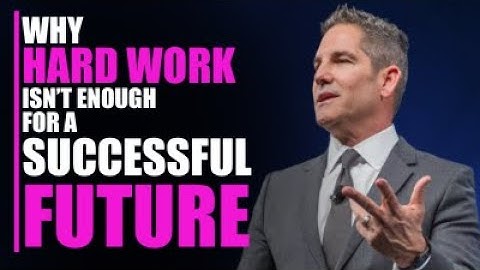 Why Hard Work Isn’t Enough For A Successful Future   Grant Cardone