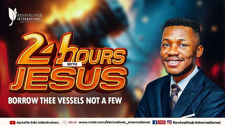 24HOURS WITH JESUS  || BORROW THEE VESSELS NOT A FEW || 15TH DEC. 2023