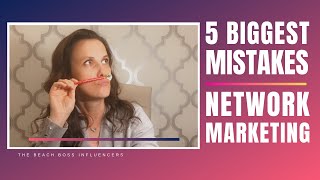 5 Biggest Mistakes Network Marketers Make That You Need To Avoid