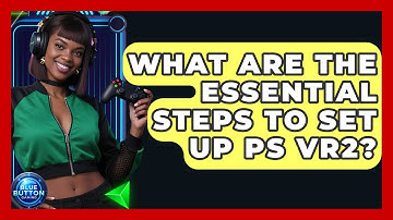 What Are The Essential Steps To Set Up PS VR2? - Blue Button Gaming