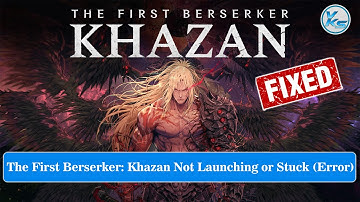 How To Fix The First Berserker: Khazan Launching Failed, Black Screen, Not Starting, Stuck & Running