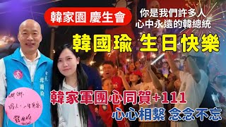 #6/17#韓國瑜 生日快樂！《韓家園》韓總慶生會｜韓家軍團心同賀+111 心心相繫 念念不忘