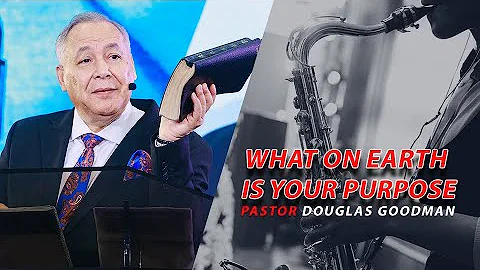 What On Earth Is Your Purpose - Pastor Douglas Goodman
