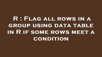 R : Flag all rows in a group using data table in R if some rows meet a condition