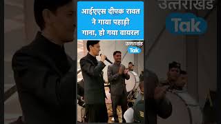 IAS Deepak Rawat ने गाया पहाड़ी गाना, हो गया वायरल shots    viralvideo