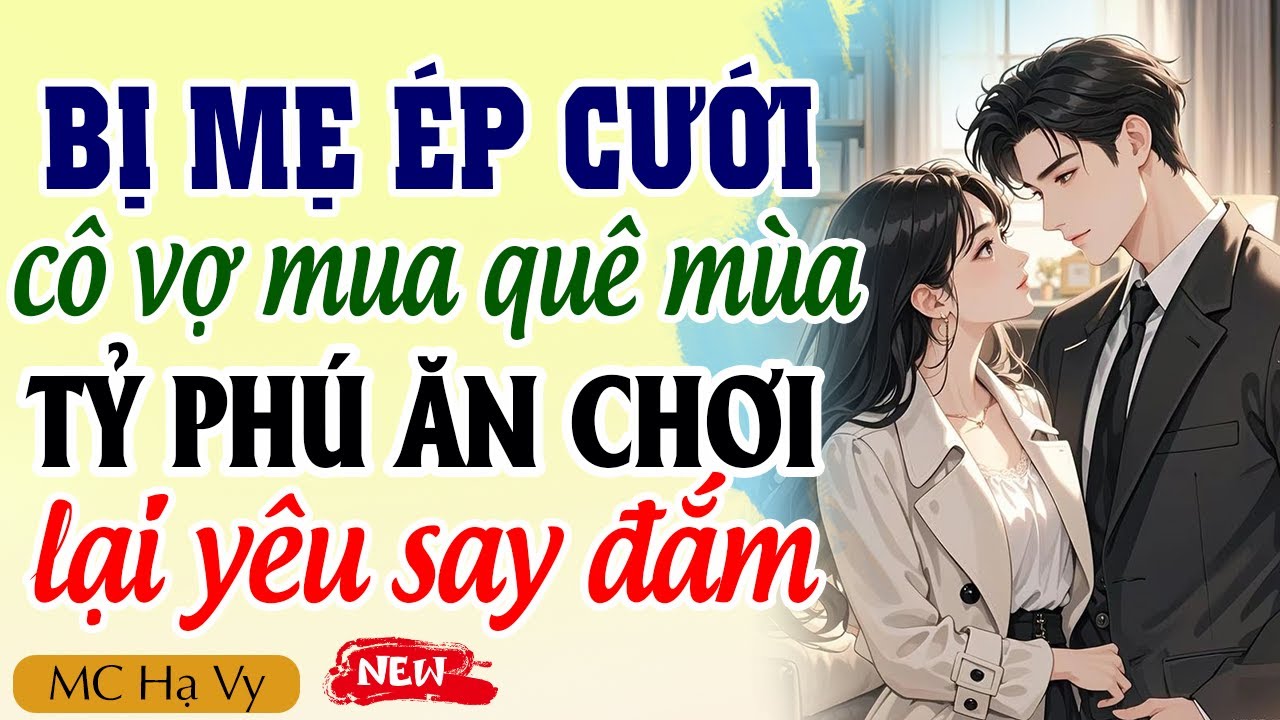 Hạ Vy đọc truyện: Bị mẹ ép cưới cô vợ mua quê mùa tỷ phú ăn chơi lại yêu say đắm