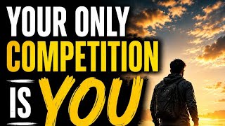 YOUR ONLY COMPETITION IS YOU