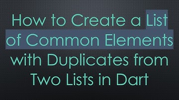 How to Create a List of Common Elements with Duplicates from Two Lists in Dart