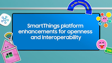 [SDC22] SmartThings platform enhancements for openness and Interoperability
