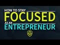 How To Stay Focused as An Entrepreneur