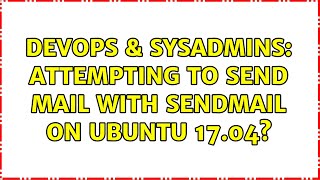 Famous DevOps & SysAdmins: Attempting to send mail with sendmail on ubuntu 17.04? Profile