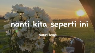 Batas senja - 'Nanti Kita Seperti Ini' (lirik lagu)