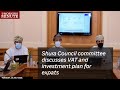 Shura council committee discusses vat and investment plan for expats