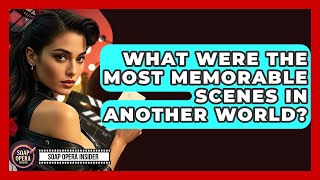 What Were The Most Memorable Scenes In Another World? - Soap Opera Insider