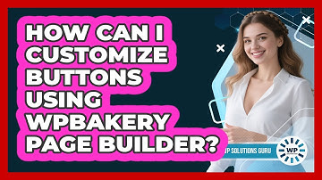 How Can I Customize Buttons Using WPBakery Page Builder? - WP Solutions Guru