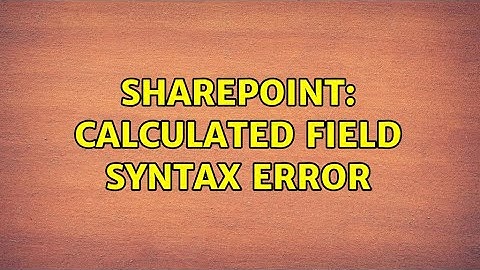 Sharepoint: Calculated field syntax error (2 Solutions!!)
