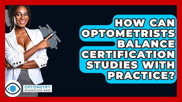 How Can Optometrists Balance Certification Studies With Practice? - Optometry Knowledge Base