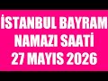 İstanbul Bayram Namazı Saat Kaçta? 27 Mayıs 2026