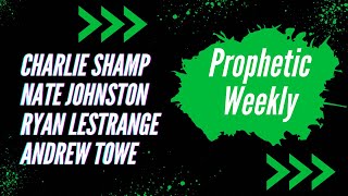 Prophetic Weekly - Charlie SHAMP Nate JOHNSTON Ryan LESTRANGE Andrew TOWE