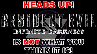 HEADS UP! Resident Evil: Infinite Darkness is NOT what you think it is!